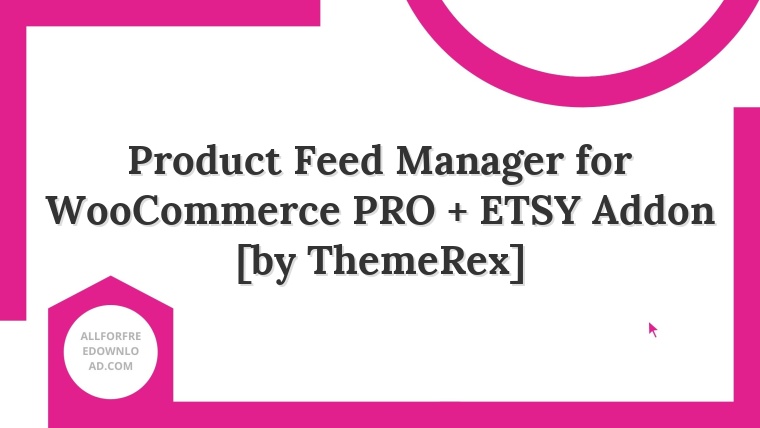 Product Feed Manager for WooCommerce PRO + ETSY Addon [by ThemeRex]