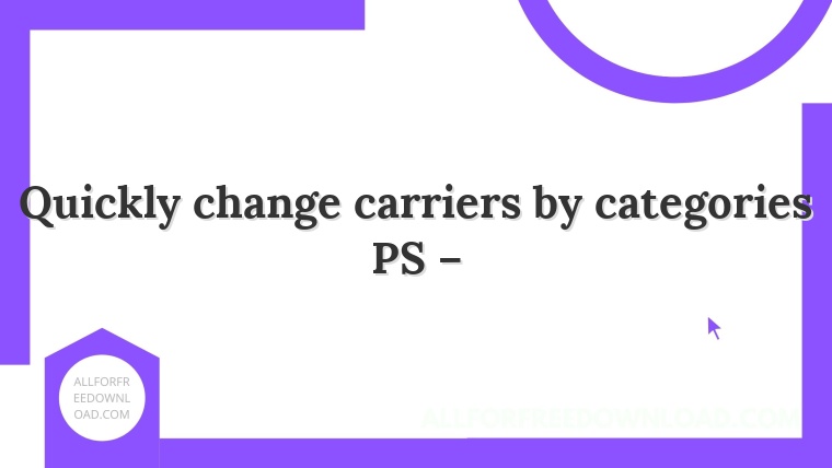 Quickly change carriers by categories PS –