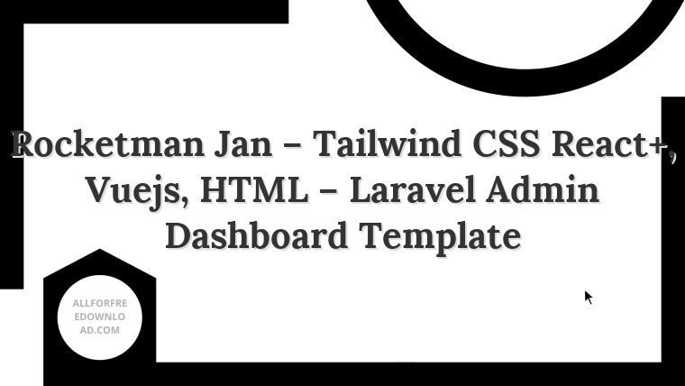 Rocketman Jan – Tailwind CSS React+, Vuejs, HTML – Laravel Admin Dashboard Template