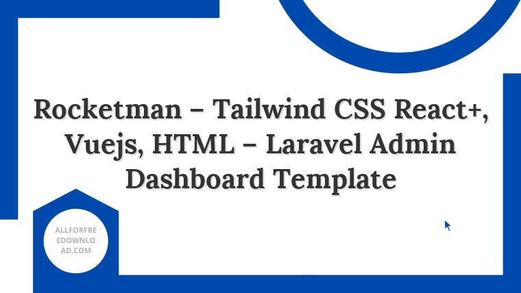 Rocketman – Tailwind CSS React+, Vuejs, HTML – Laravel Admin Dashboard Template