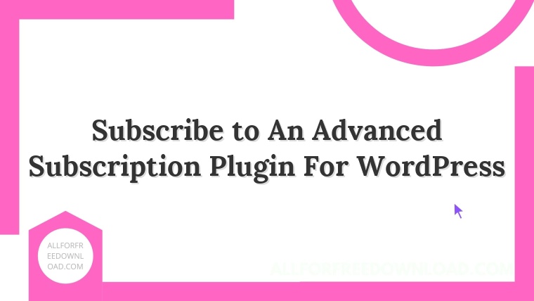 Subscribe to An Advanced Subscription Plugin For WordPress