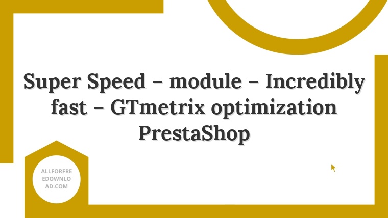 Super Speed – module – Incredibly fast – GTmetrix optimization PrestaShop