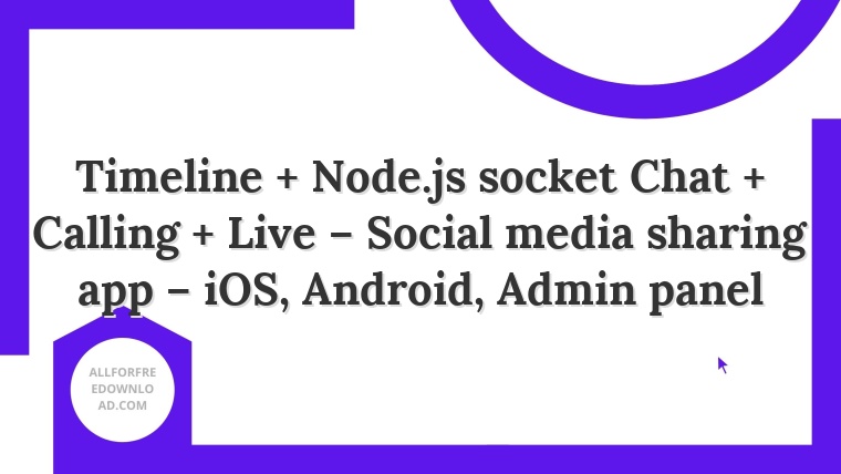 Timeline + Node.js socket Chat + Calling + Live – Social media sharing app – iOS, Android, Admin panel