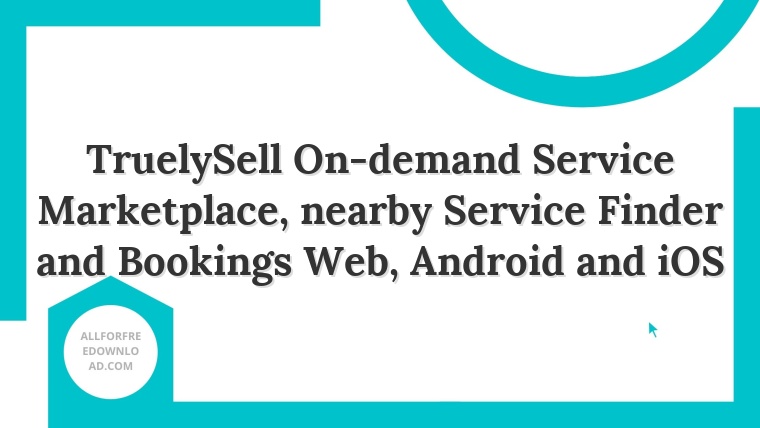 TruelySell On-demand Service Marketplace, nearby Service Finder and Bookings Web, Android and iOS
