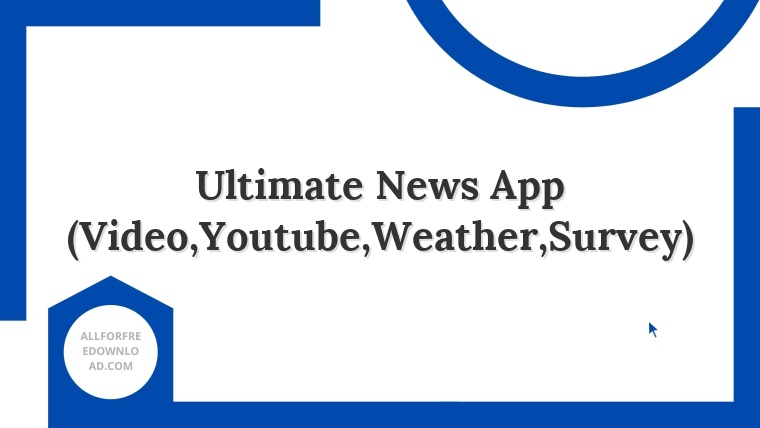 Ultimate News App (Video,Youtube,Weather,Survey)