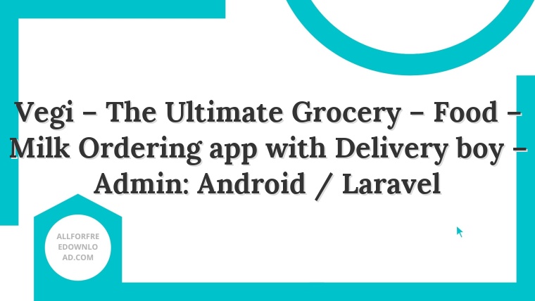 Vegi – The Ultimate Grocery – Food – Milk Ordering app with Delivery boy – Admin: Android / Laravel