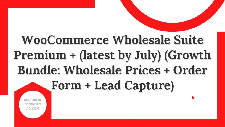 WooCommerce Wholesale Suite Premium + (latest by July) (Growth Bundle: Wholesale Prices + Order Form + Lead Capture)