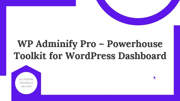 WP Adminify Pro – Powerhouse Toolkit for WordPress Dashboard