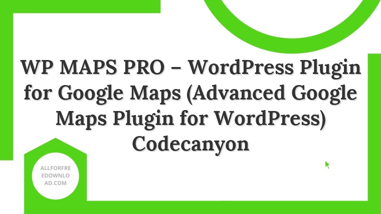 WP MAPS PRO – WordPress Plugin for Google Maps (Advanced Google Maps Plugin for WordPress) Codecanyon