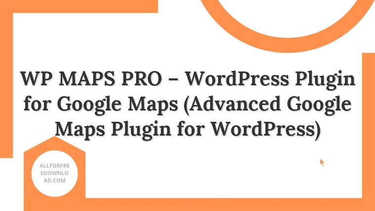 WP MAPS PRO – WordPress Plugin for Google Maps (Advanced Google Maps Plugin for WordPress)