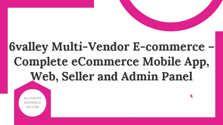 6valley Multi-Vendor E-commerce – Complete eCommerce Mobile App, Web, Seller and Admin Panel