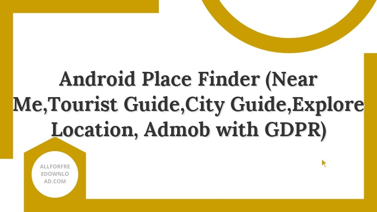 Android Place Finder (Near Me,Tourist Guide,City Guide,Explore Location, Admob with GDPR)