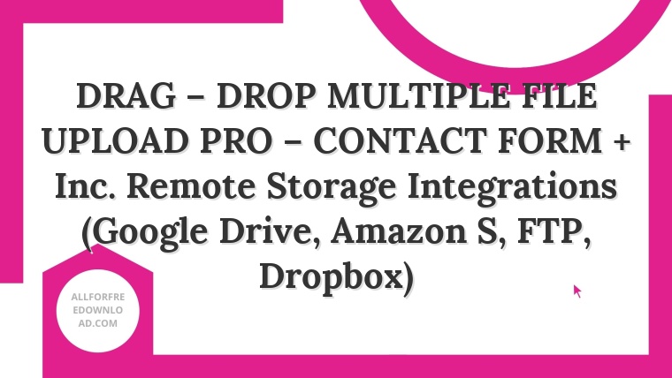 DRAG – DROP MULTIPLE FILE UPLOAD PRO – CONTACT FORM + Inc. Remote Storage Integrations (Google Drive, Amazon S, FTP, Dropbox)