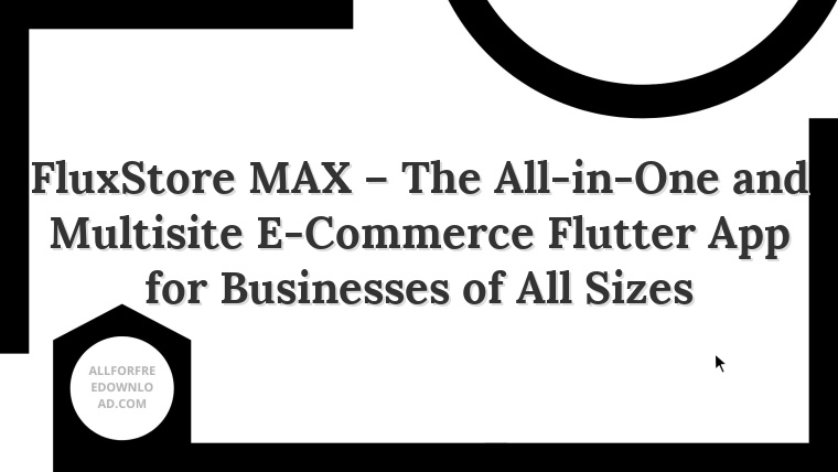 FluxStore MAX – The All-in-One and Multisite E-Commerce Flutter App for Businesses of All Sizes