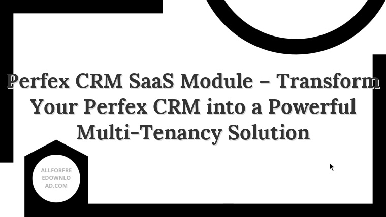 Perfex CRM SaaS Module – Transform Your Perfex CRM into a Powerful Multi-Tenancy Solution