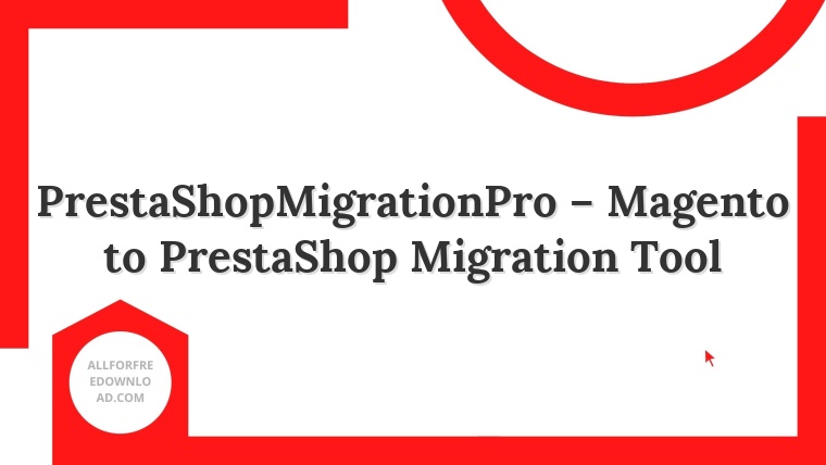 PrestaShopMigrationPro – Magento to PrestaShop Migration Tool
