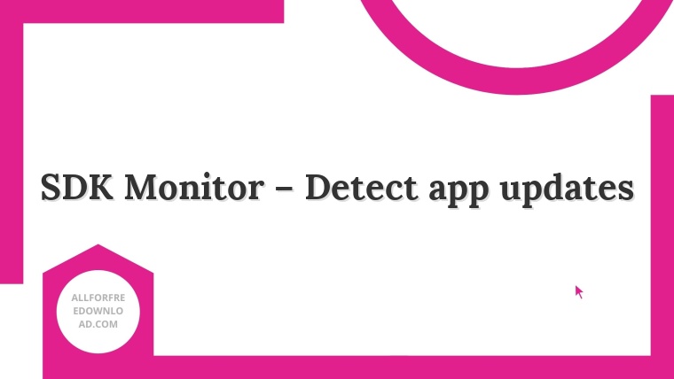SDK Monitor – Detect app updates