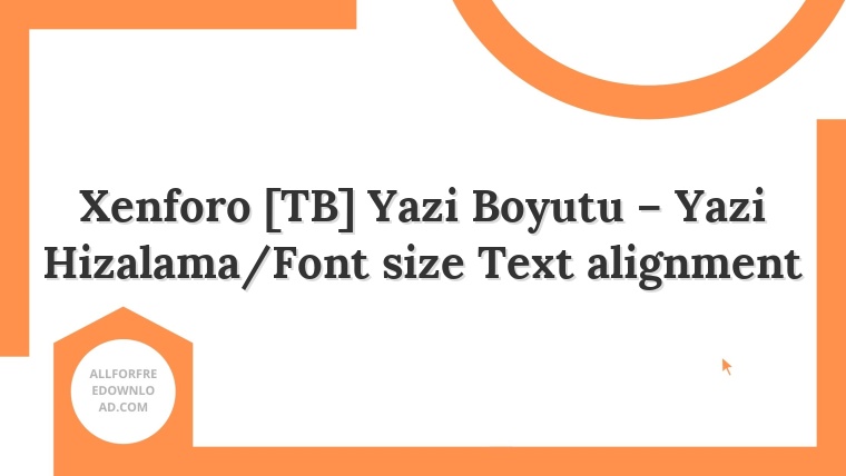 Xenforo [TB] Yazi Boyutu – Yazi Hizalama/Font size Text alignment