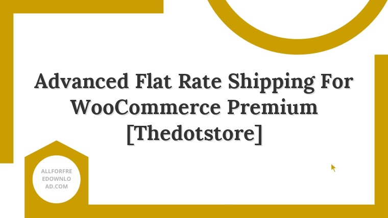 Advanced Flat Rate Shipping For WooCommerce Premium [Thedotstore]