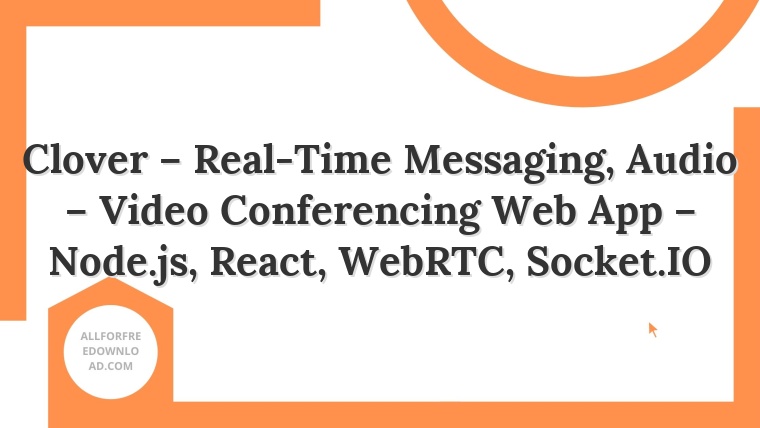Clover – Real-Time Messaging, Audio – Video Conferencing Web App – Node.js, React, WebRTC, Socket.IO