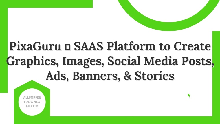 PixaGuru  SAAS Platform to Create Graphics, Images, Social Media Posts, Ads, Banners, & Stories
