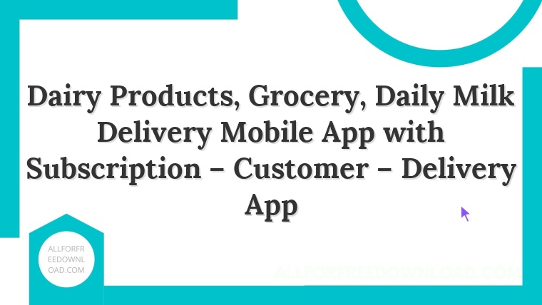 Dairy Products, Grocery, Daily Milk Delivery Mobile App with Subscription – Customer – Delivery App