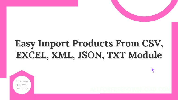 Easy Import Products From CSV, EXCEL, XML, JSON, TXT Module