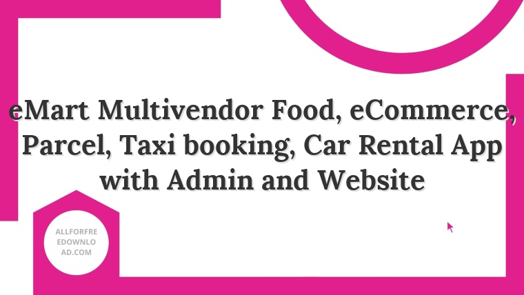 eMart Multivendor Food, eCommerce, Parcel, Taxi booking, Car Rental App with Admin and Website