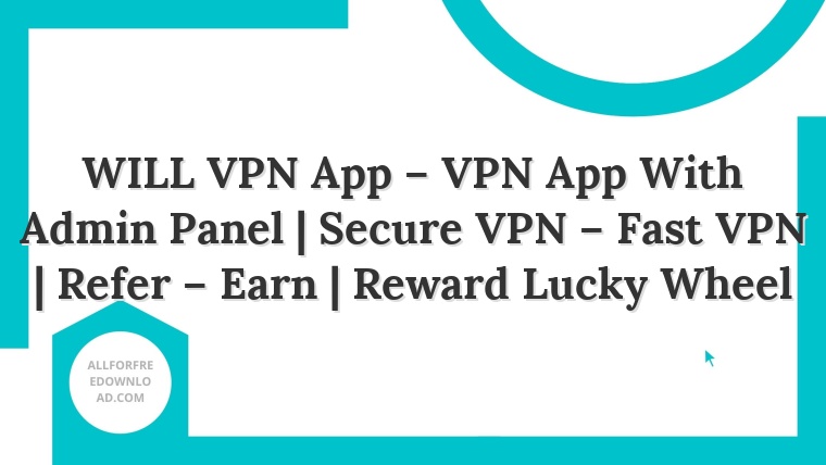 WILL VPN App – VPN App With Admin Panel | Secure VPN – Fast VPN | Refer – Earn | Reward Lucky Wheel