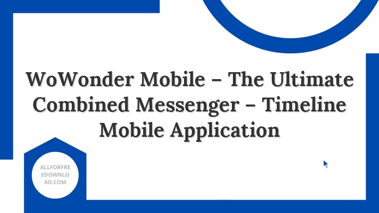 WoWonder Mobile – The Ultimate Combined Messenger – Timeline Mobile Application
