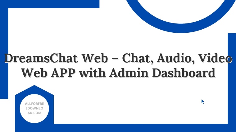 DreamsChat Web – Chat, Audio, Video Web APP with Admin Dashboard