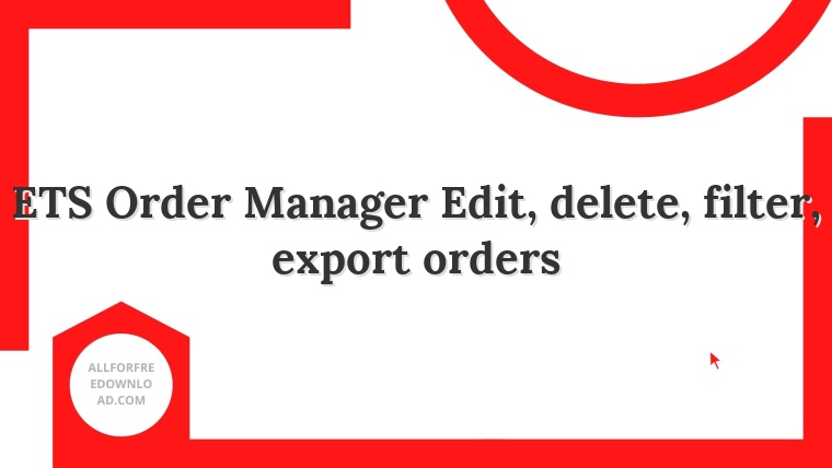 ETS Order Manager Edit, delete, filter, export orders