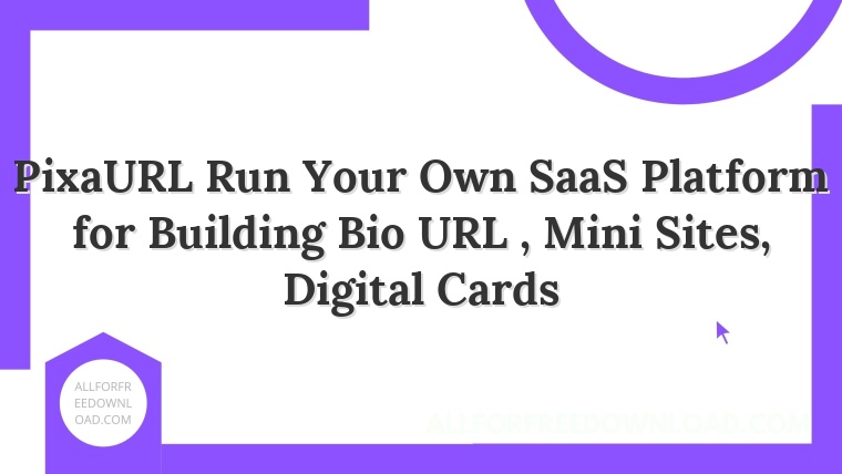 PixaURL Run Your Own SaaS Platform for Building Bio URL , Mini Sites, Digital Cards