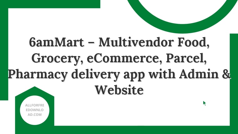 6amMart – Multivendor Food, Grocery, eCommerce, Parcel, Pharmacy delivery app with Admin & Website