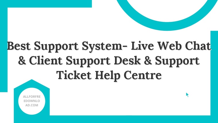 Best Support System- Live Web Chat & Client Support Desk & Support Ticket Help Centre