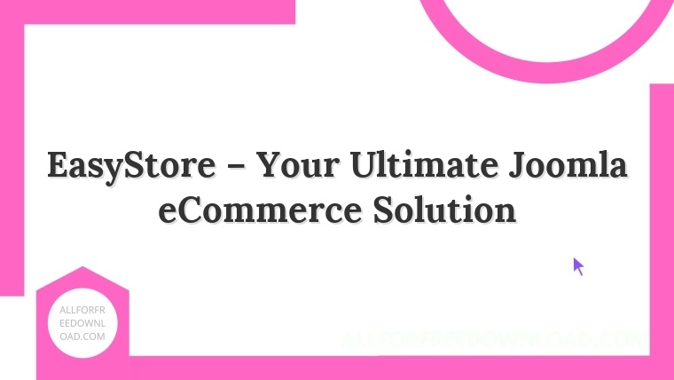 EasyStore – Your Ultimate Joomla eCommerce Solution