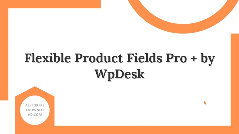Flexible Product Fields Pro + by WpDesk