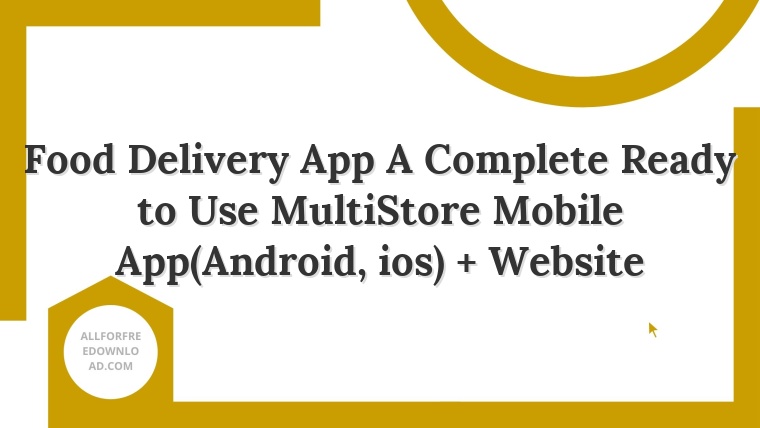 Food Delivery App A Complete Ready to Use MultiStore Mobile App(Android, ios) + Website