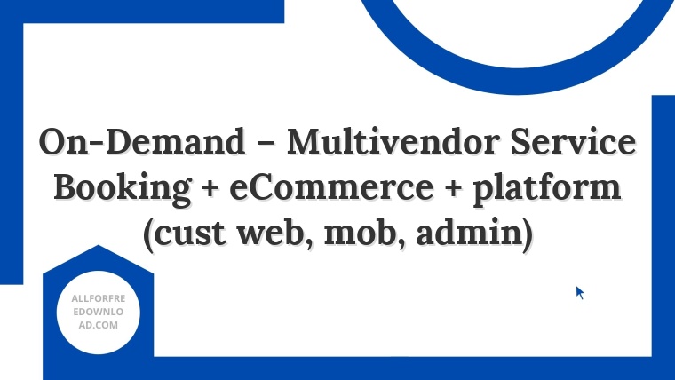 On-Demand – Multivendor Service Booking + eCommerce + platform (cust web, mob, admin)