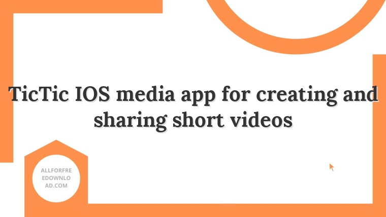 TicTic IOS media app for creating and sharing short videos