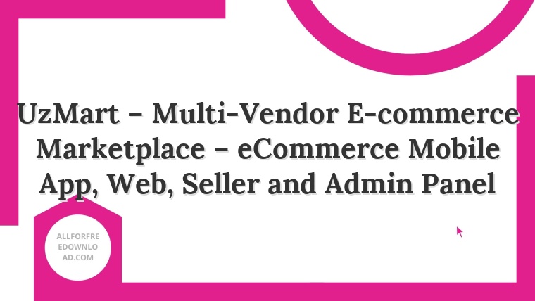 UzMart – Multi-Vendor E-commerce Marketplace – eCommerce Mobile App, Web, Seller and Admin Panel