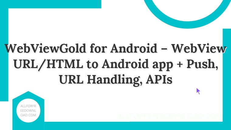 WebViewGold for Android – WebView URL/HTML to Android app + Push, URL Handling, APIs