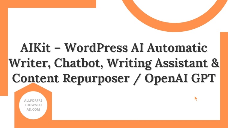 AIKit – WordPress AI Automatic Writer, Chatbot, Writing Assistant & Content Repurposer / OpenAI GPT