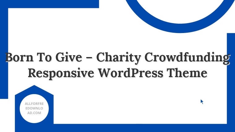 Born To Give – Charity Crowdfunding Responsive WordPress Theme