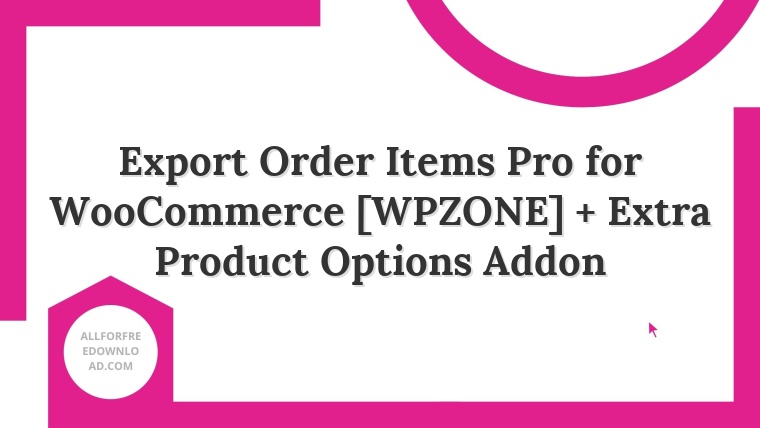Export Order Items Pro for WooCommerce [WPZONE] + Extra Product Options Addon