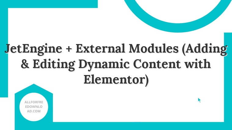 JetEngine + External Modules (Adding & Editing Dynamic Content with Elementor)