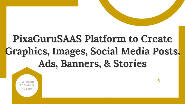 PixaGuruSAAS Platform to Create Graphics, Images, Social Media Posts, Ads, Banners, & Stories