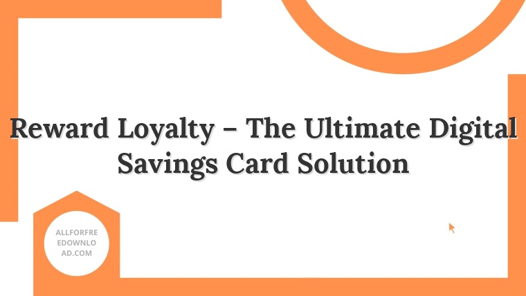 Reward Loyalty – The Ultimate Digital Savings Card Solution