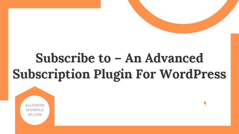 Subscribe to – An Advanced Subscription Plugin For WordPress